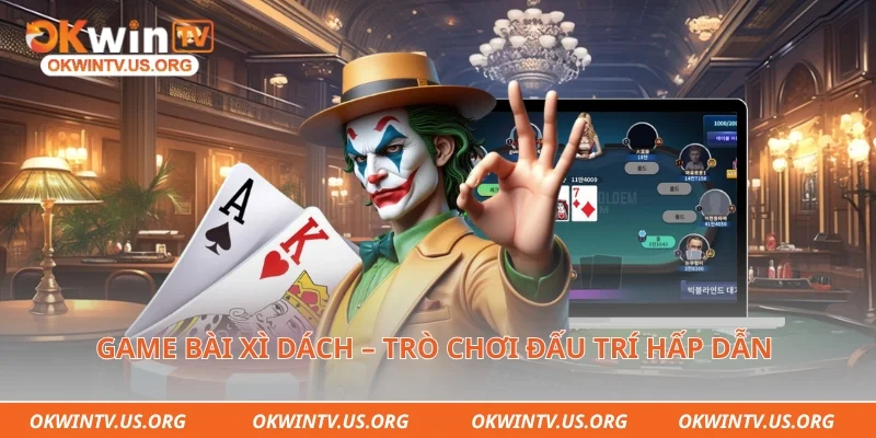 Game bài xì dách – Trò chơi đấu trí hấp dẫn